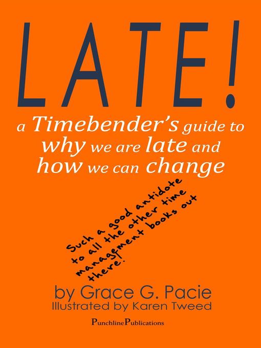 Title details for Late!--A Timebender's Guide to Why We Are Late and How We Can Change by Grace G. Pacie - Available